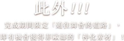 此外！！！完成期間限定「通往舞會的道路」，即有機會獲得菲歐娜的「神化素材」！